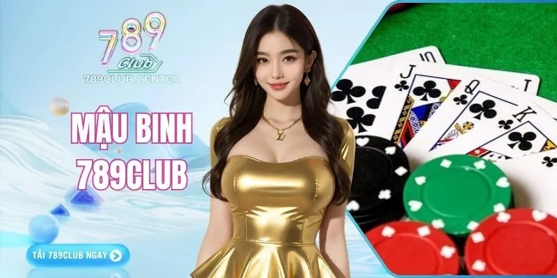 Mậu Binh 789CLUB | Xếp Bài Đỉnh Cao Hốt Tiền Cực Đã