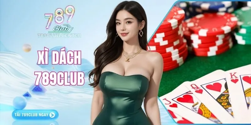 Xì Dách 789CLUB | Bí Kíp Chuẩn, Thắng Nhanh Và Thưởng Lớn